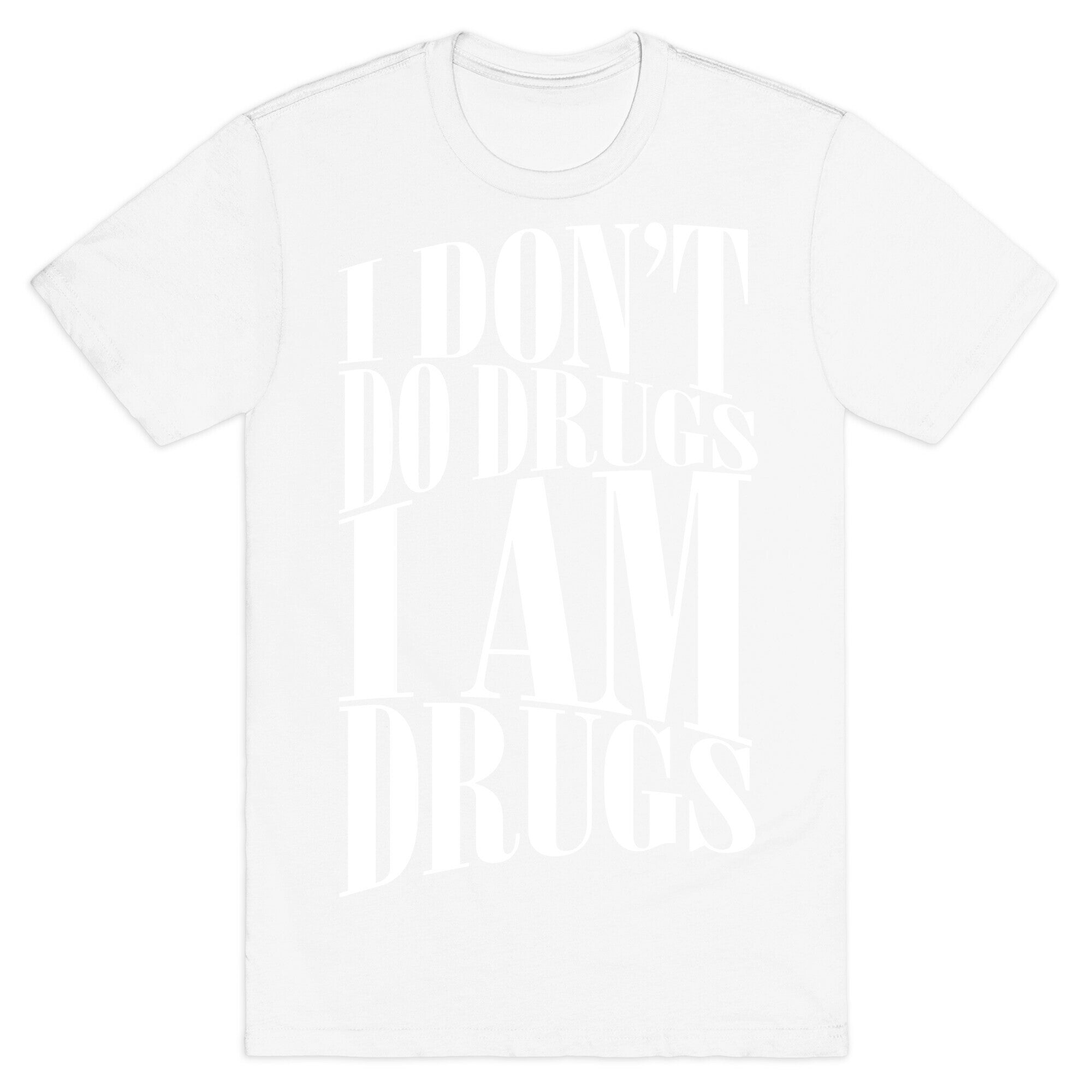 I Don't Do Drugs, I Am Drugs T-Shirt